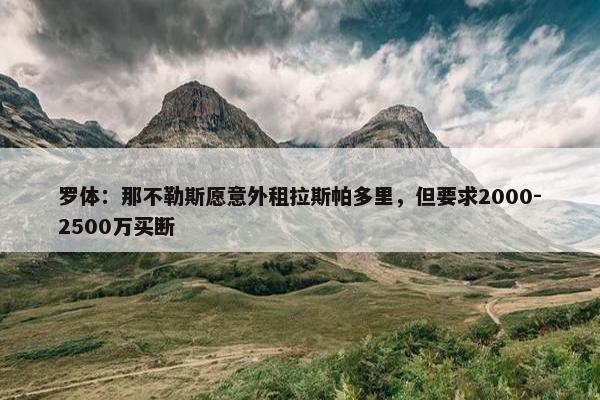 罗体：那不勒斯愿意外租拉斯帕多里，但要求2000-2500万买断