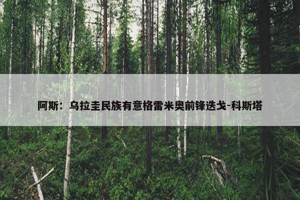 阿斯：乌拉圭民族有意格雷米奥前锋迭戈-科斯塔