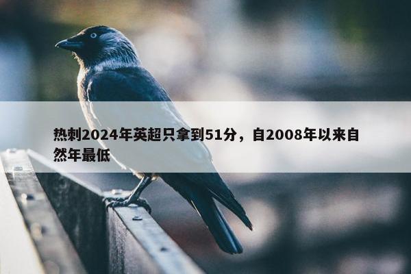 热刺2024年英超只拿到51分，自2008年以来自然年最低