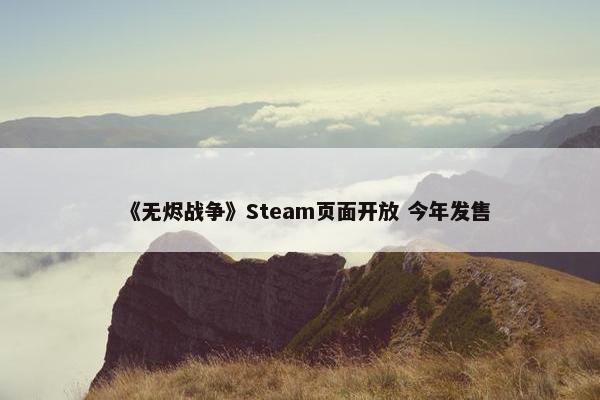 《无烬战争》Steam页面开放 今年发售