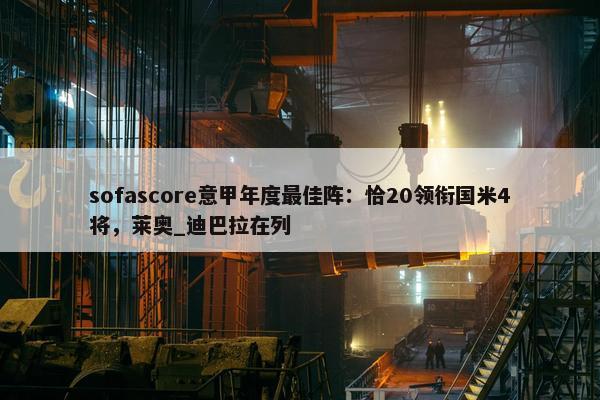 sofascore意甲年度最佳阵：恰20领衔国米4将，莱奥_迪巴拉在列