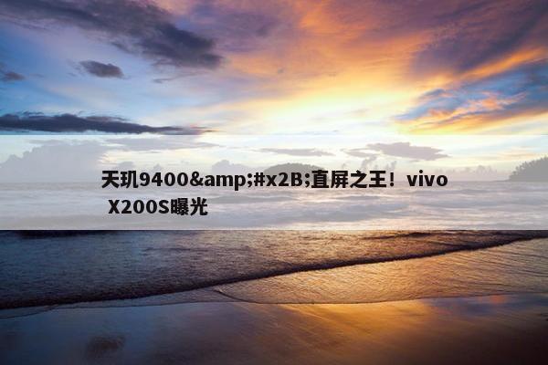 天玑9400&#x2B;直屏之王！vivo X200S曝光