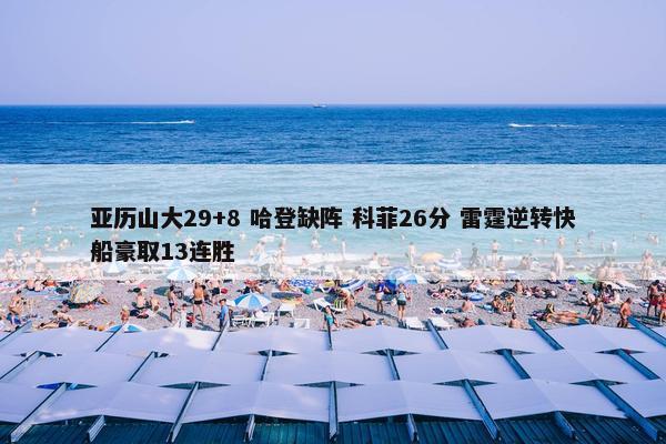 亚历山大29+8 哈登缺阵 科菲26分 雷霆逆转快船豪取13连胜