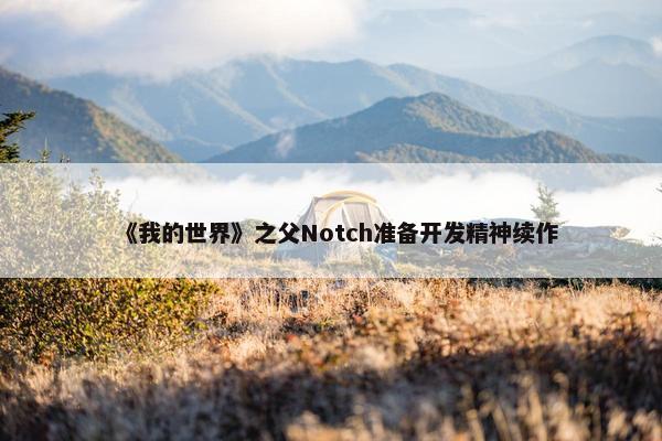 《我的世界》之父Notch准备开发精神续作