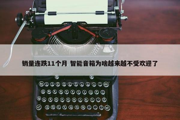 销量连跌11个月 智能音箱为啥越来越不受欢迎了