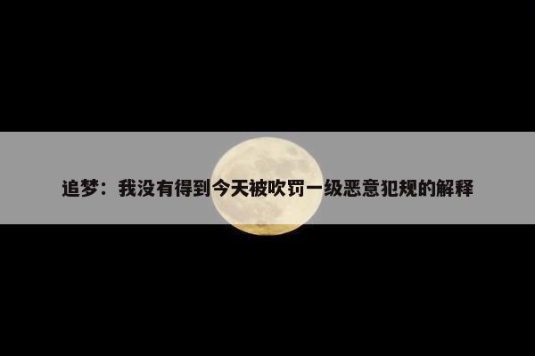 追梦：我没有得到今天被吹罚一级恶意犯规的解释