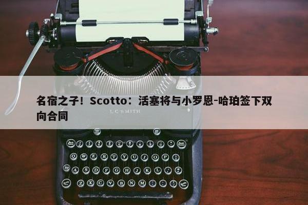 名宿之子！Scotto：活塞将与小罗恩-哈珀签下双向合同