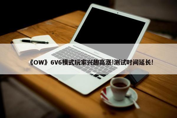 《OW》6V6模式玩家兴趣高涨!测试时间延长!