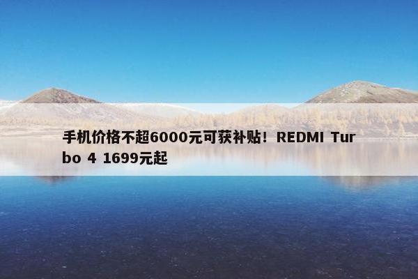 手机价格不超6000元可获补贴！REDMI Turbo 4 1699元起