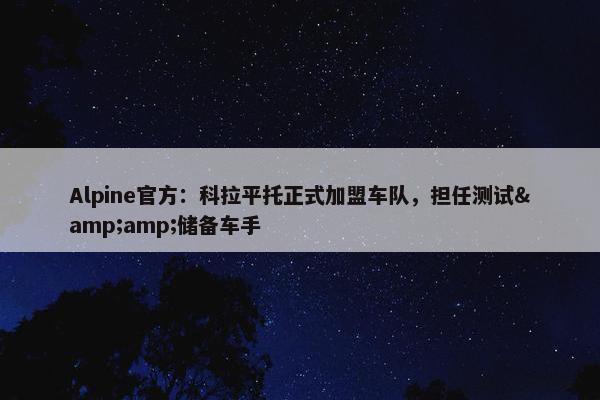 Alpine官方：科拉平托正式加盟车队，担任测试&amp;储备车手