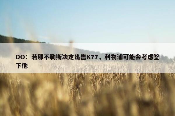 DO：若那不勒斯决定出售K77，利物浦可能会考虑签下他