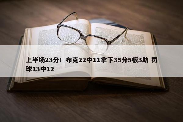 上半场23分！布克22中11拿下35分5板3助 罚球13中12