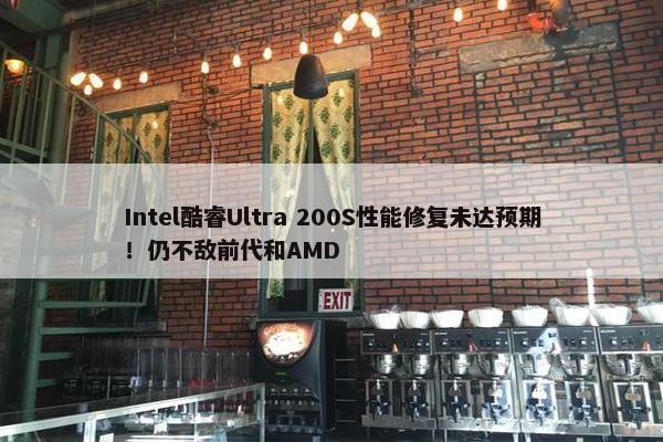 Intel酷睿Ultra 200S性能修复未达预期！仍不敌前代和AMD