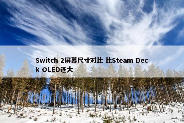 Switch 2屏幕尺寸对比 比Steam Deck OLED还大