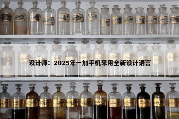 设计师：2025年一加手机采用全新设计语言