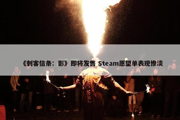 《刺客信条：影》即将发售 Steam愿望单表现惨淡