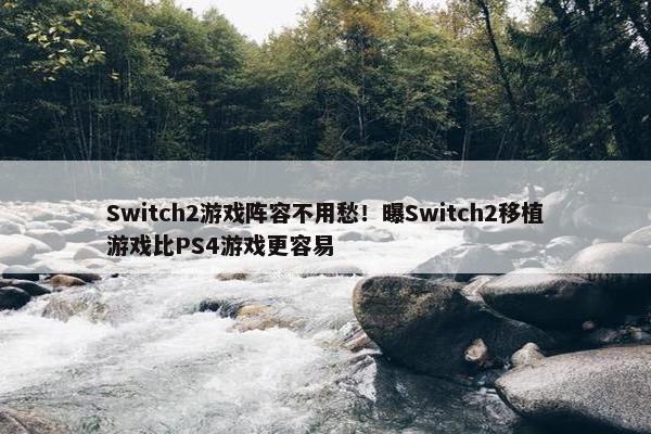 Switch2游戏阵容不用愁！曝Switch2移植游戏比PS4游戏更容易