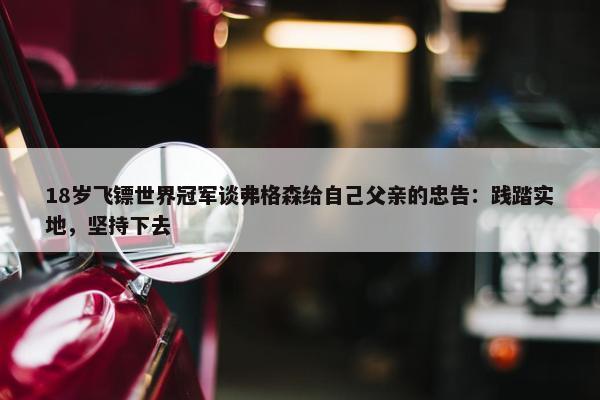 18岁飞镖世界冠军谈弗格森给自己父亲的忠告：践踏实地，坚持下去