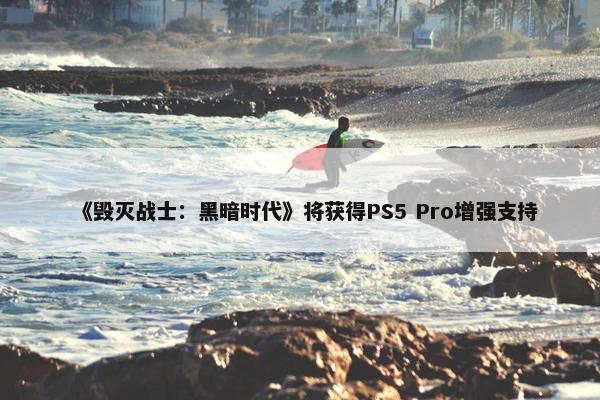 《毁灭战士：黑暗时代》将获得PS5 Pro增强支持