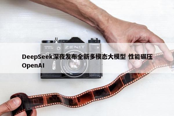 DeepSeek深夜发布全新多模态大模型 性能碾压OpenAI