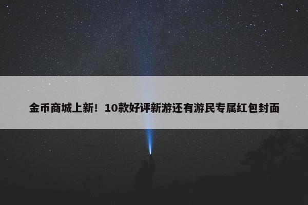 金币商城上新！10款好评新游还有游民专属红包封面