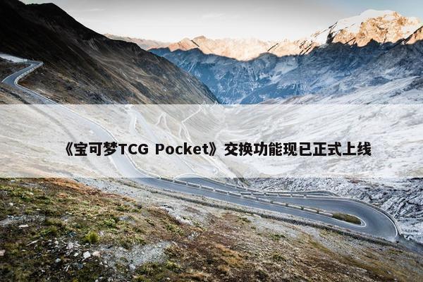 《宝可梦TCG Pocket》交换功能现已正式上线