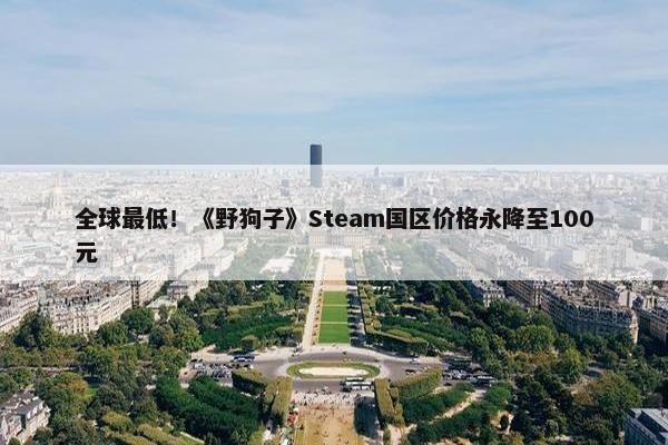 全球最低！《野狗子》Steam国区价格永降至100元