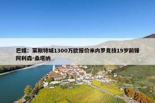 巴媒：莱斯特城1300万欧报价米内罗竞技19岁前锋阿利森-桑塔纳