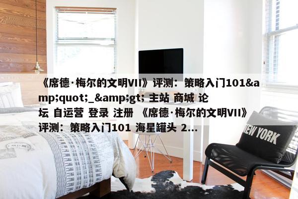 《席德·梅尔的文明VII》评测：策略入门101&quot;_&gt; 主站 商城 论坛 自运营 登录 注册 《席德·梅尔的文明VII》评测：策略入门101 海星罐头 2...