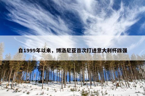 自1999年以来，博洛尼亚首次打进意大利杯四强