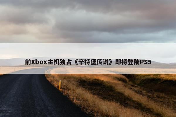 前Xbox主机独占《辛特堡传说》即将登陆PS5