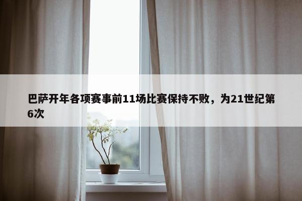 巴萨开年各项赛事前11场比赛保持不败，为21世纪第6次