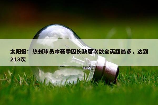 太阳报：热刺球员本赛季因伤缺席次数全英超最多，达到213次