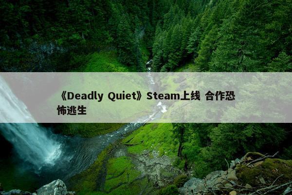 《Deadly Quiet》Steam上线 合作恐怖逃生