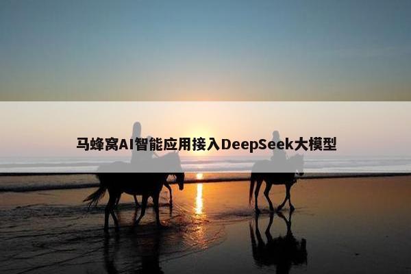 马蜂窝AI智能应用接入DeepSeek大模型