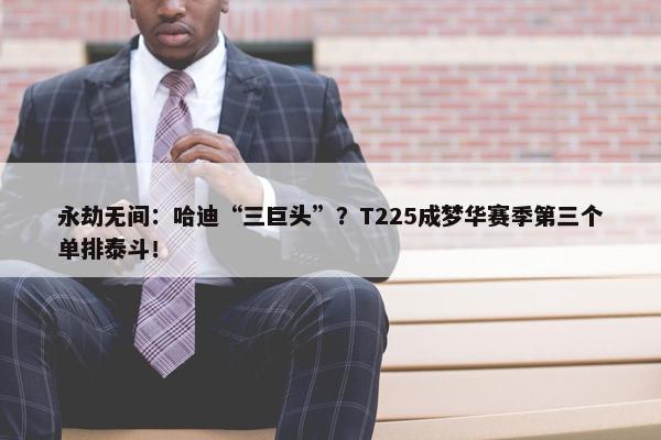 永劫无间：哈迪“三巨头”？T225成梦华赛季第三个单排泰斗！