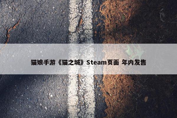 猫娘手游《猫之城》Steam页面 年内发售