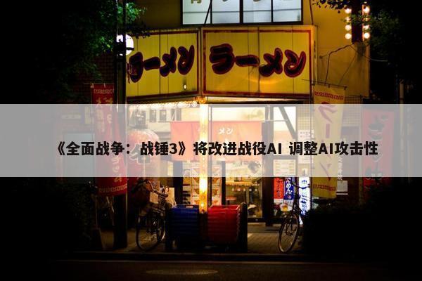 《全面战争：战锤3》将改进战役AI 调整AI攻击性