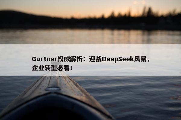 Gartner权威解析：迎战DeepSeek风暴，企业转型必看！