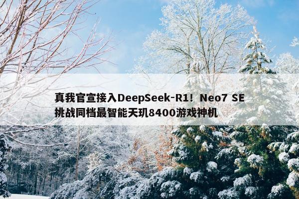 真我官宣接入DeepSeek-R1！Neo7 SE挑战同档最智能天玑8400游戏神机