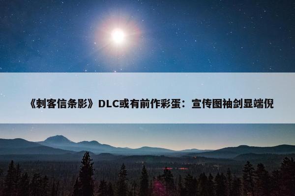 《刺客信条影》DLC或有前作彩蛋：宣传图袖剑显端倪