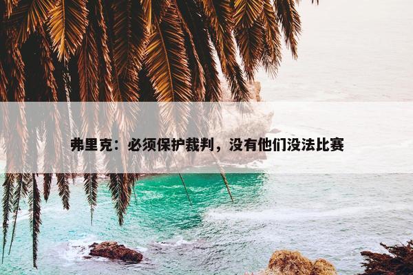 弗里克：必须保护裁判，没有他们没法比赛