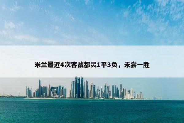 米兰最近4次客战都灵1平3负，未尝一胜