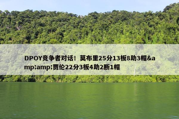 DPOY竞争者对话！莫布里25分13板8助3帽&amp;贾伦22分3板4助2断1帽