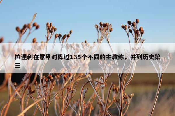 拉涅利在意甲对阵过135个不同的主教练，并列历史第三