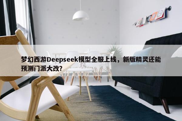 梦幻西游Deepseek模型全服上线，新版精灵还能预测门派大改？