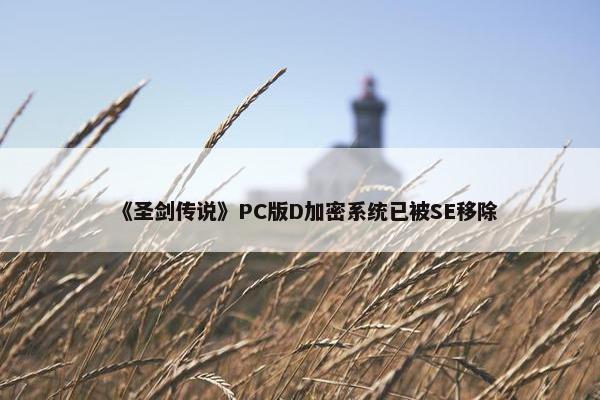 《圣剑传说》PC版D加密系统已被SE移除