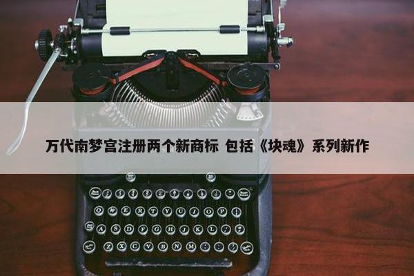 万代南梦宫注册两个新商标 包括《块魂》系列新作